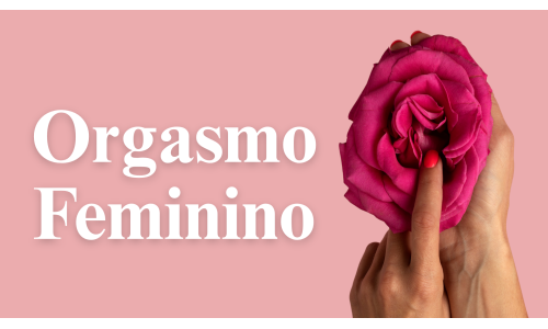 Orgasmo Feminino: Quais os Tipos e Como Alcançar?