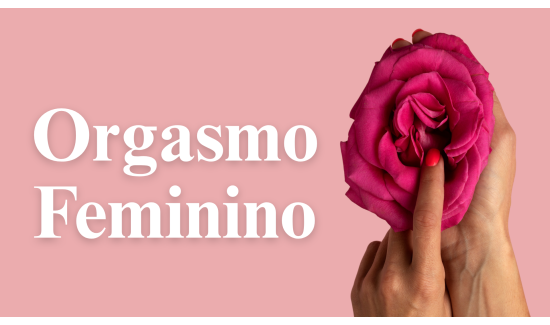 Orgasmo Feminino: Quais os Tipos e Como Alcançar?